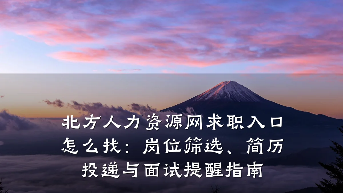 北方人力资源网求职入口怎么找：岗位筛选、简历投递与面试提醒指南