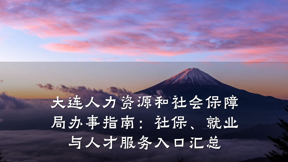 大连人力资源和社会保障局办事指南:社保、就业与人才服务入口汇总