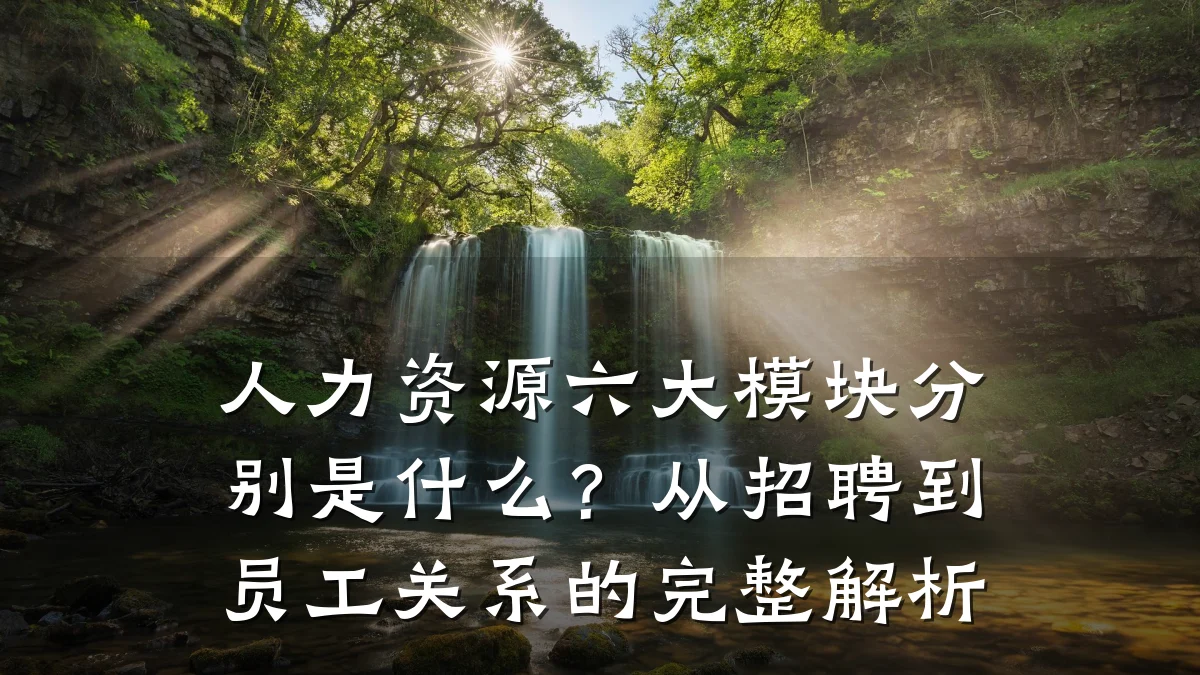 人力资源六大模块分别是什么？从招聘到员工关系的完整解析
