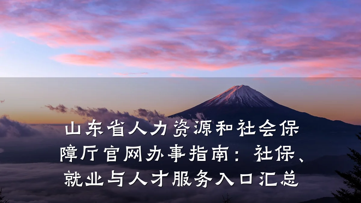 山东省人力资源和社会保障厅官网办事指南：社保、就业与人才服务入口汇总
