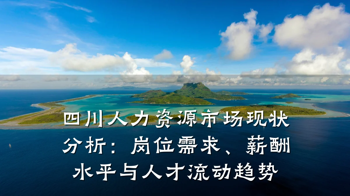 四川人力资源市场现状分析：岗位需求、薪酬水平与人才流动趋势
