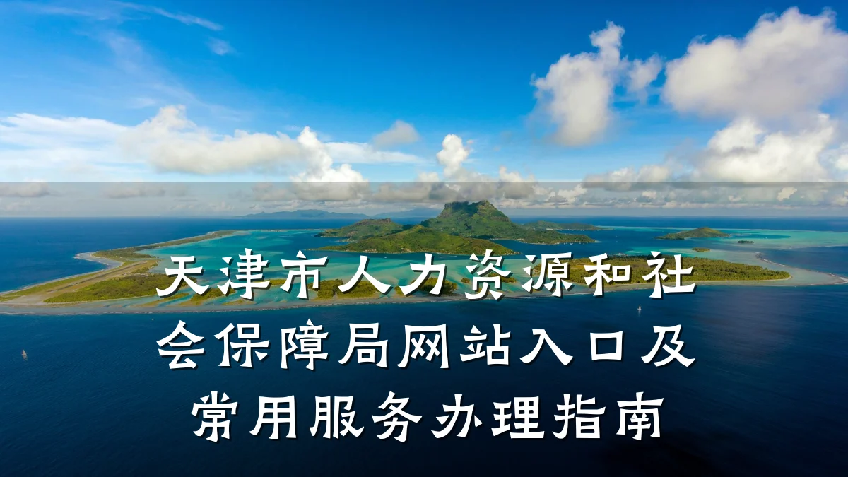 天津市人力资源和社会保障局网站入口及常用服务办理指南
