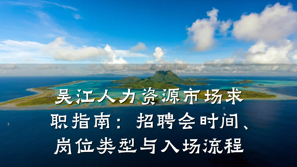 吴江人力资源市场求职指南:招聘会时间、岗位类型与入场流程