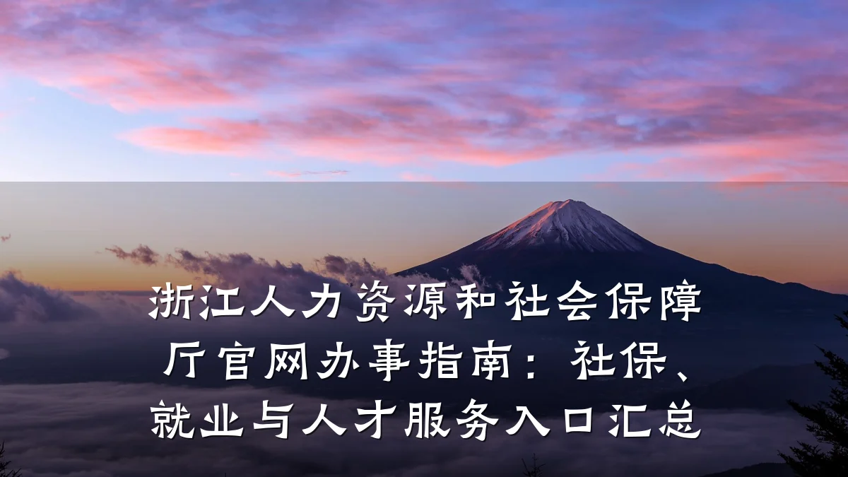 浙江人力资源和社会保障厅官网办事指南：社保、就业与人才服务入口汇总