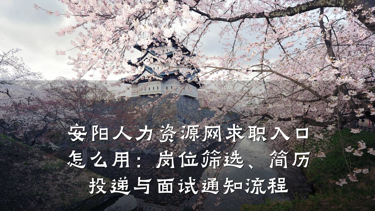 安阳人力资源网求职入口怎么用:岗位筛选、简历投递与面试通知流程