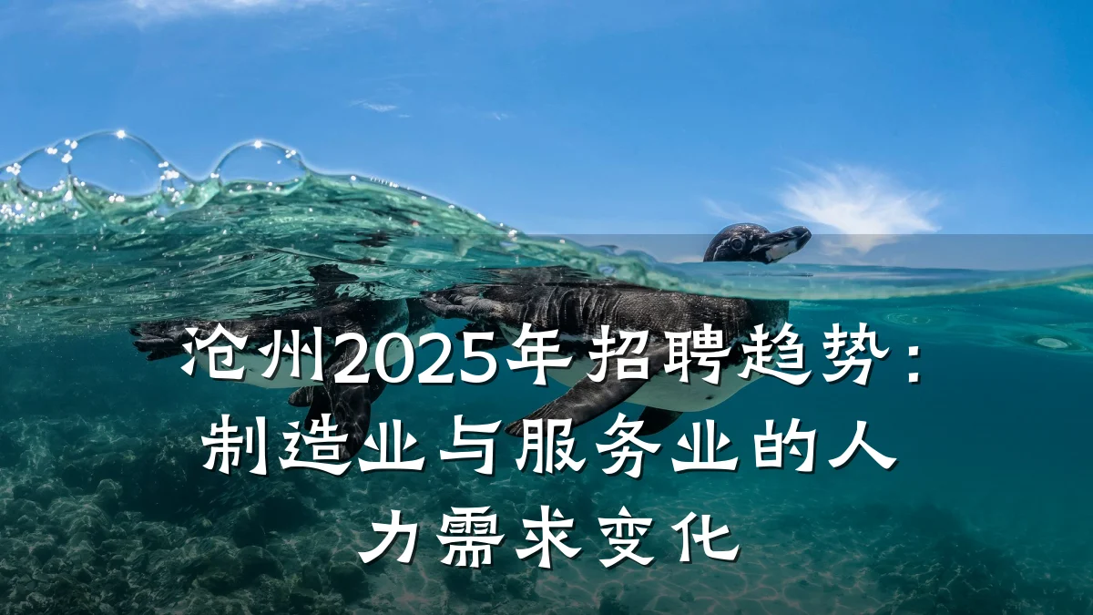 沧州2025年招聘趋势:制造业与服务业的人力需求变化