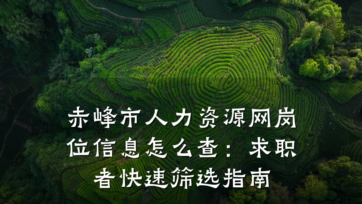 赤峰市人力资源网岗位信息怎么查：求职者快速筛选指南