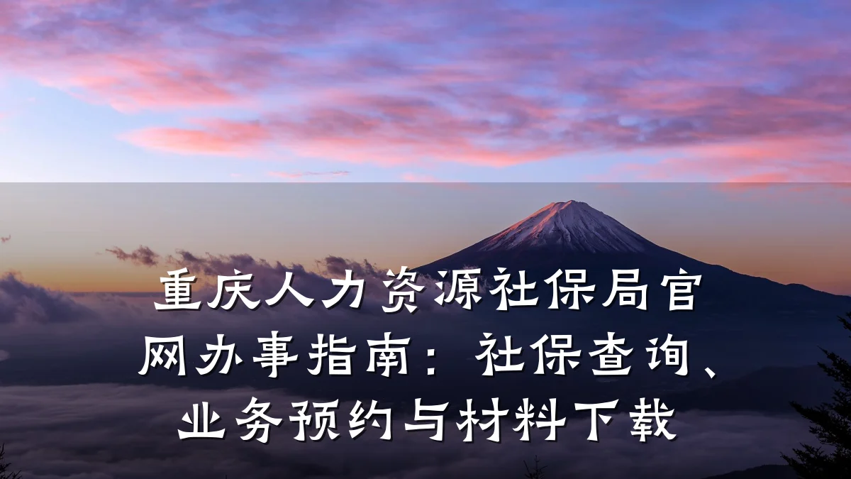 重庆人力资源社保局官网办事指南：社保查询、业务预约与材料下载