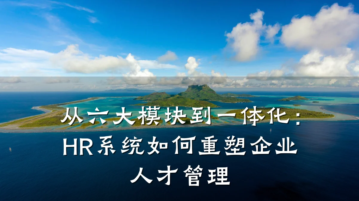从六大模块到一体化:HR系统如何重塑企业人才管理