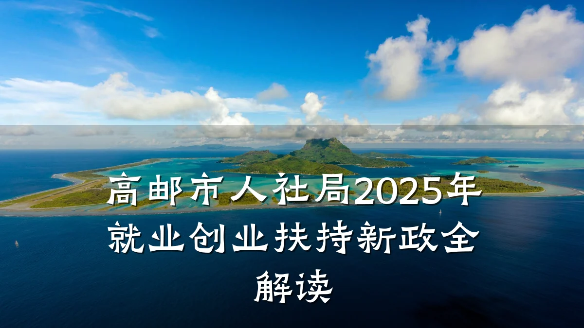 高邮市人社局2025年就业创业扶持新政全解读