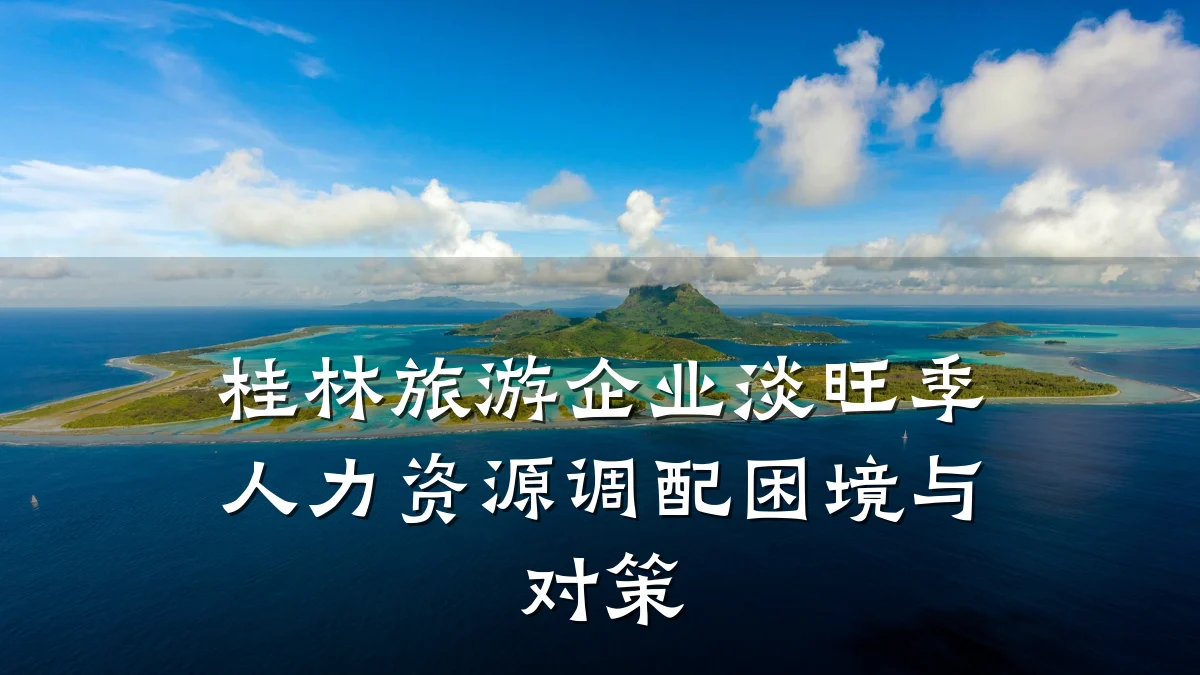桂林旅游企业淡旺季人力资源调配困境与对策