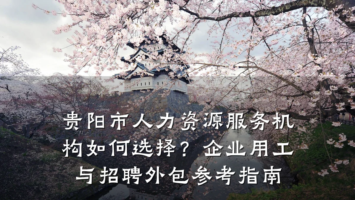 贵阳市人力资源服务机构如何选择？企业用工与招聘外包参考指南