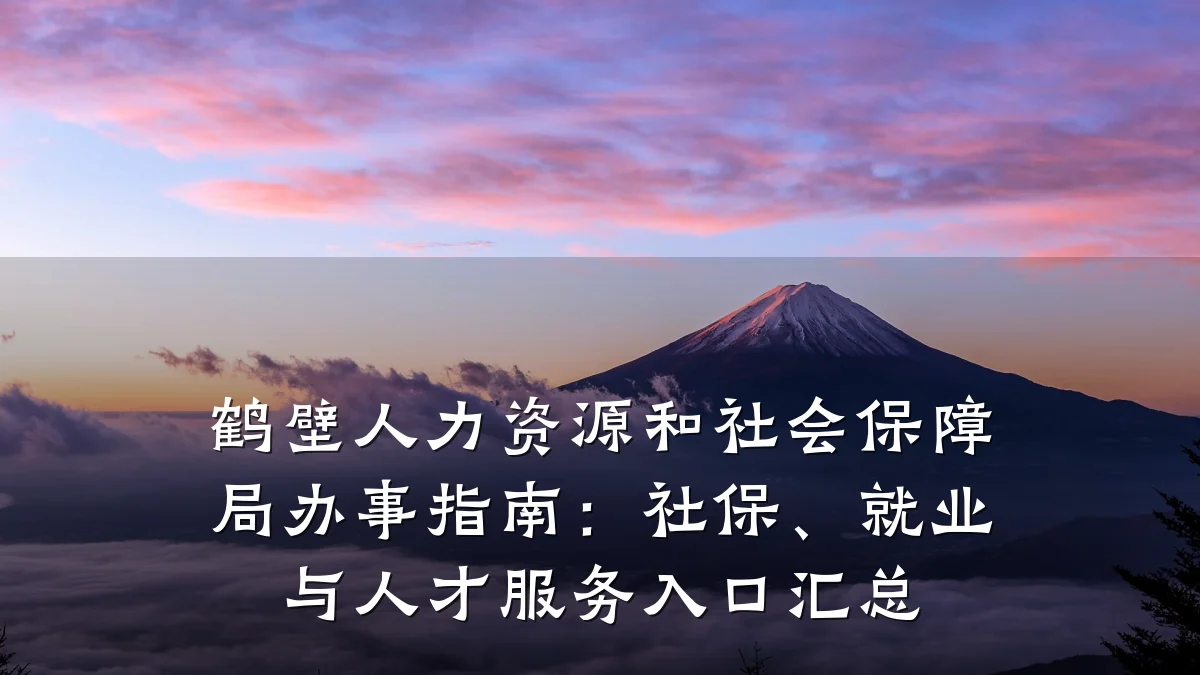 鹤壁人力资源和社会保障局办事指南：社保、就业与人才服务入口汇总