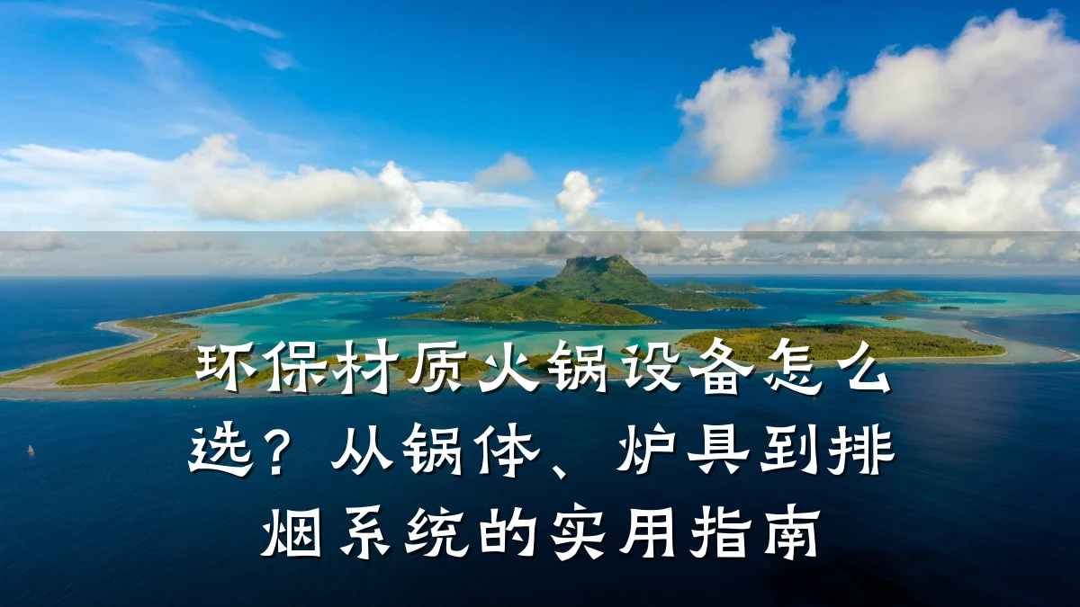 环保材质火锅设备怎么选?从锅体、炉具到排烟系统的实用指南