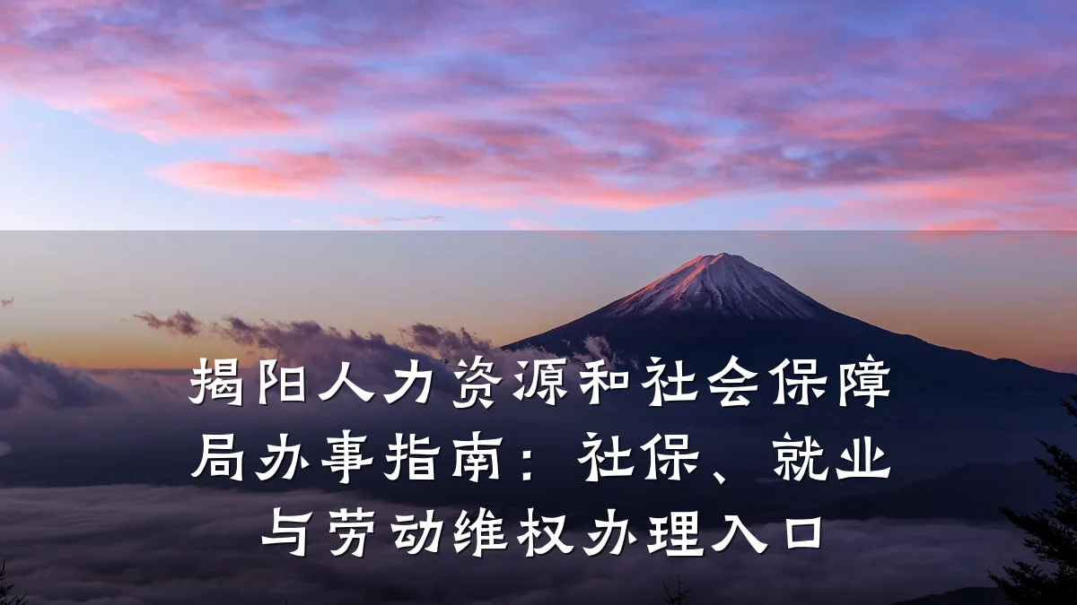 揭阳人力资源和社会保障局办事指南：社保、就业与劳动维权办理入口