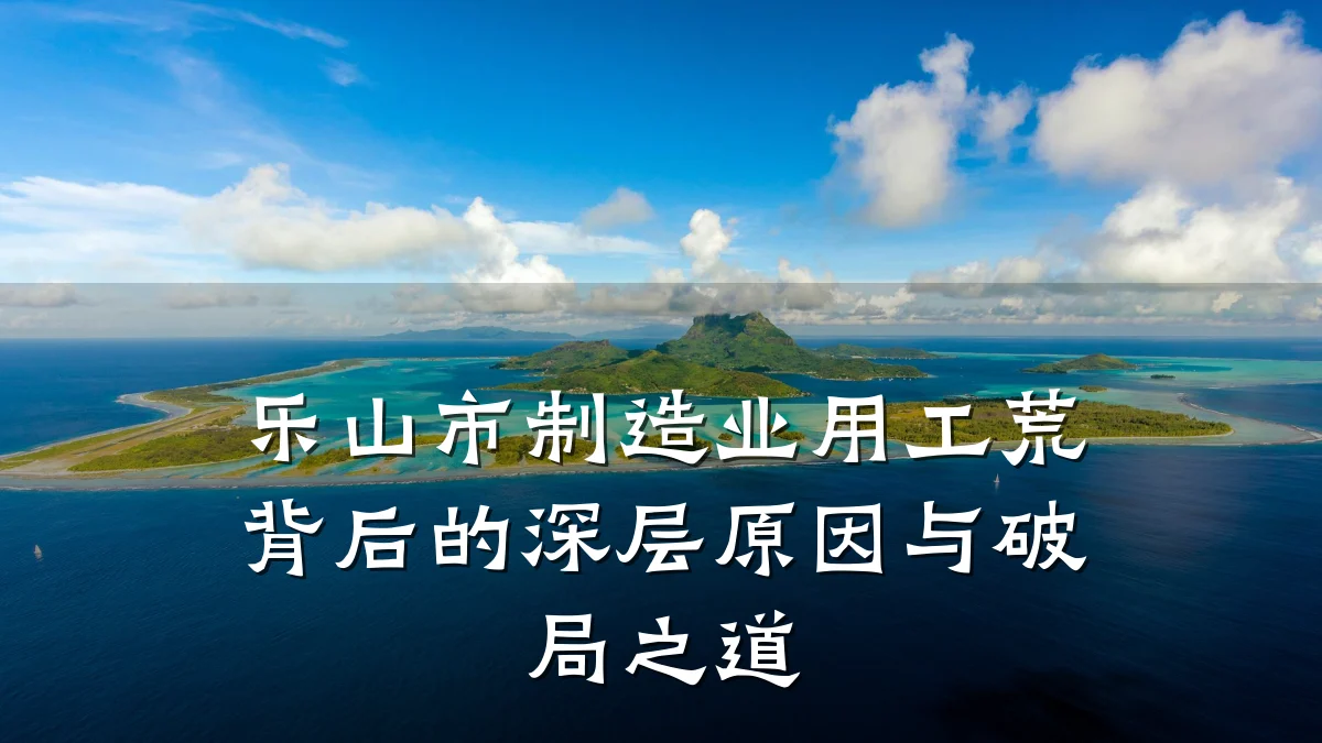 乐山市制造业用工荒背后的深层原因与破局之道