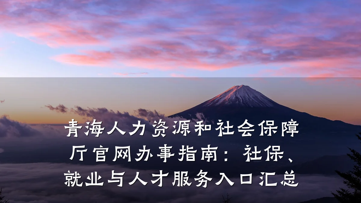 青海人力资源和社会保障厅官网办事指南：社保、就业与人才服务入口汇总