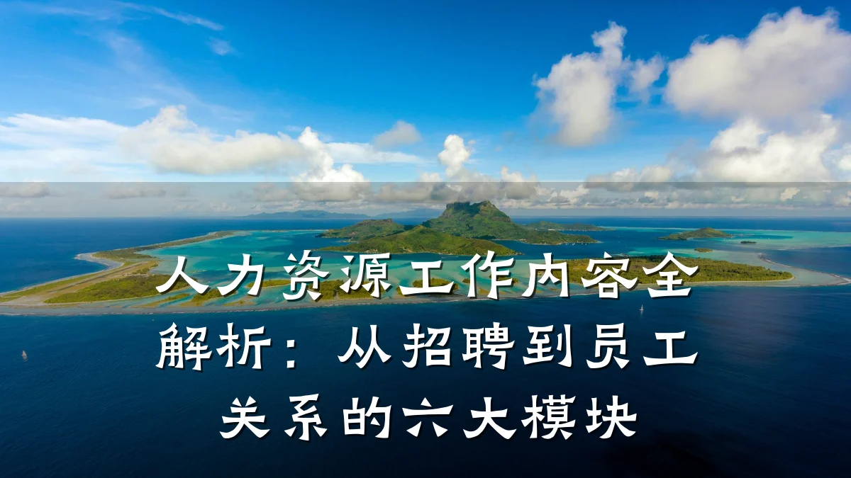 人力资源工作内容全解析:从招聘到员工关系的六大模块