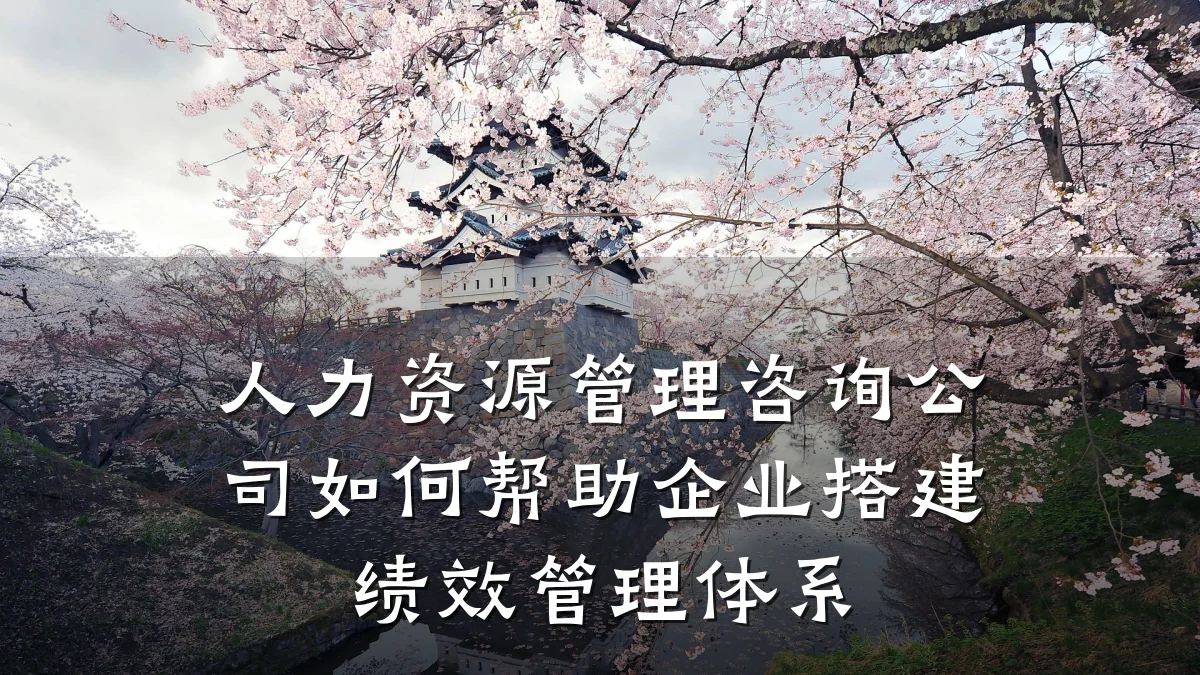 人力资源管理咨询公司如何帮助企业搭建绩效管理体系