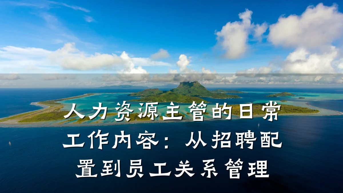 人力资源主管的日常工作内容:从招聘配置到员工关系管理