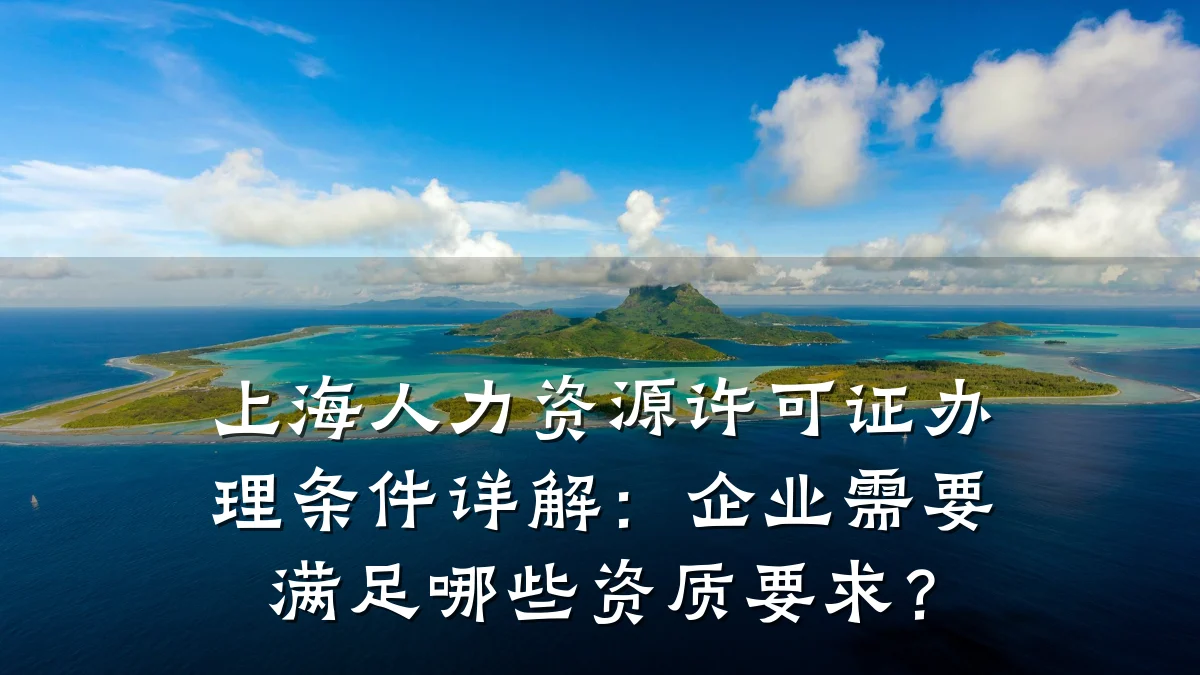 上海人力资源许可证办理条件详解:企业需要满足哪些资质要求?