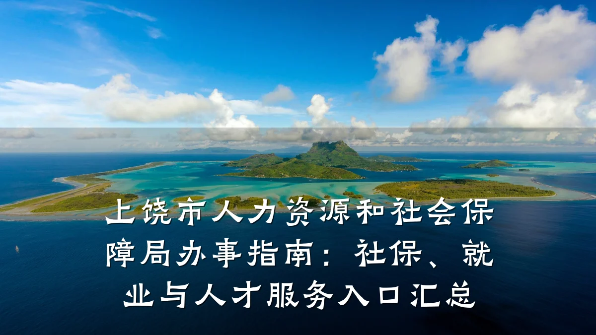 上饶市人力资源和社会保障局办事指南:社保、就业与人才服务入口汇总
