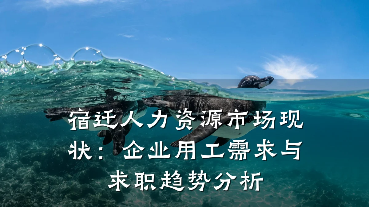 宿迁人力资源市场现状:企业用工需求与求职趋势分析