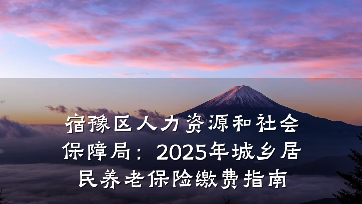 宿豫区人力资源和社会保障局：2025年城乡居民养老保险缴费指南