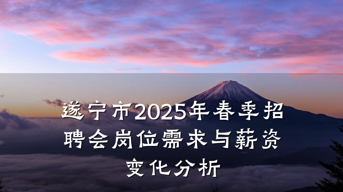 遂宁市2025年春季招聘会岗位需求与薪资变化分析