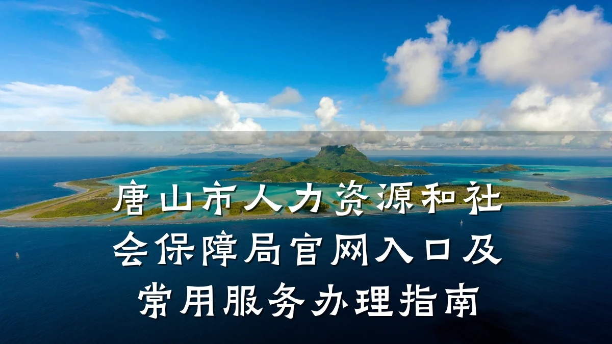 唐山市人力资源和社会保障局官网入口及常用服务办理指南