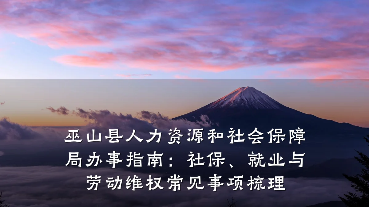 巫山县人力资源和社会保障局办事指南：社保、就业与劳动维权常见事项梳理