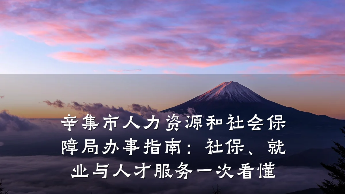 辛集市人力资源和社会保障局办事指南：社保、就业与人才服务一次看懂