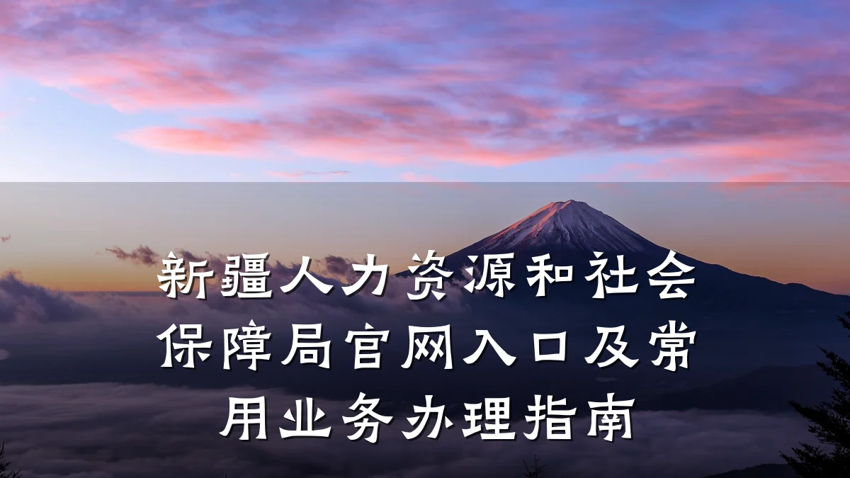 新疆人力资源和社会保障局官网入口及常用业务办理指南