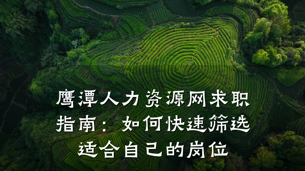 鹰潭人力资源网求职指南:如何快速筛选适合自己的岗位