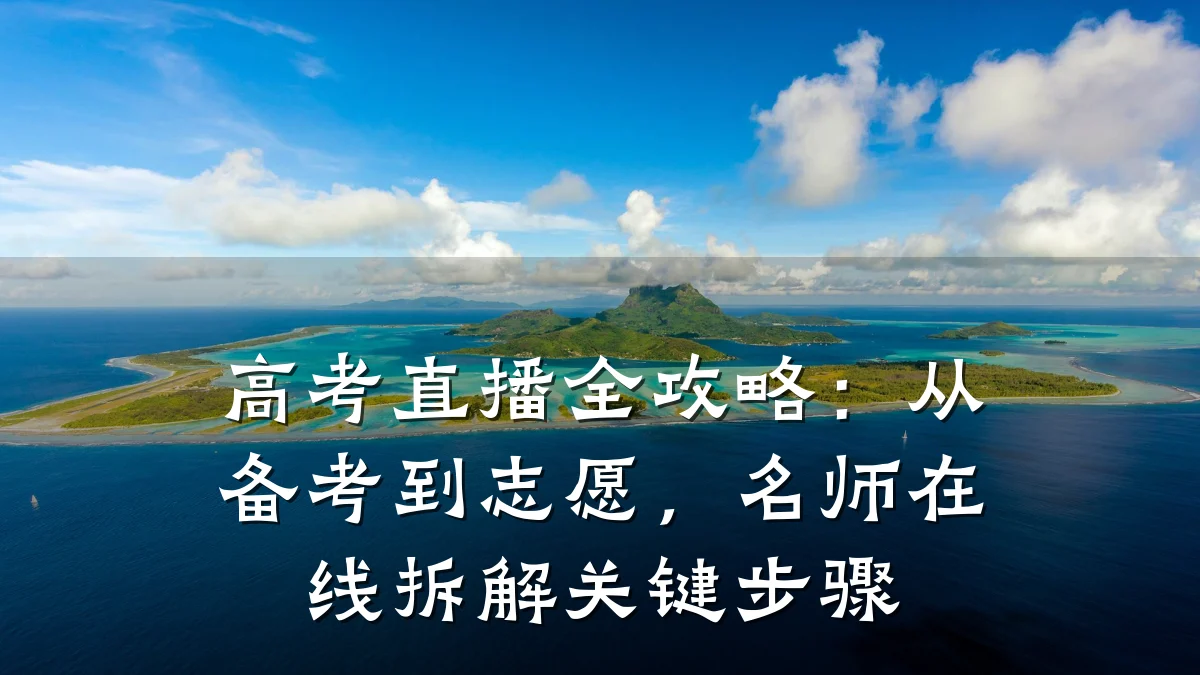 高考直播全攻略:从备考到志愿,名师在线拆解关键步骤