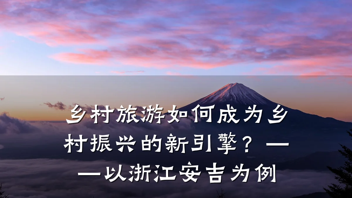 乡村旅游如何成为乡村振兴的新引擎?——以浙江安吉为例