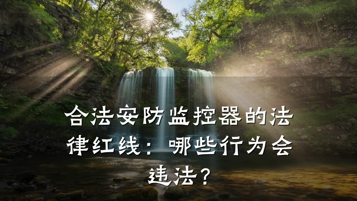 合法安防监控器的法律红线：哪些行为会违法？