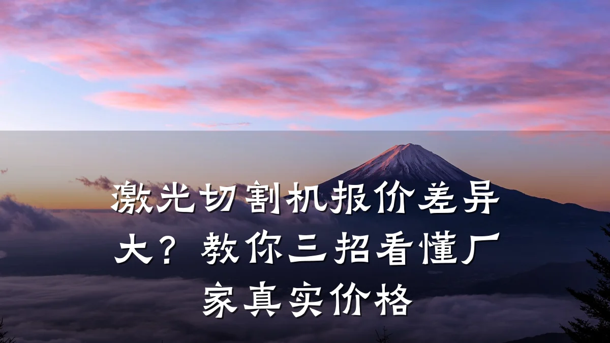 激光切割机报价差异大?教你三招看懂厂家真实价格