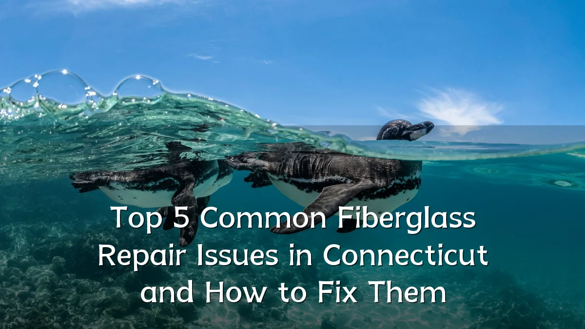 Top 5 Common Fiberglass Repair Issues in Connecticut and How to Fix Them