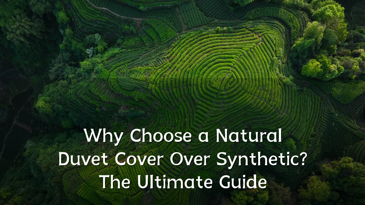 Why Choose a Natural Duvet Cover Over Synthetic? The Ultimate Guide