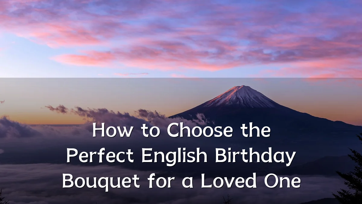 How to Choose the Perfect English Birthday Bouquet for a Loved One