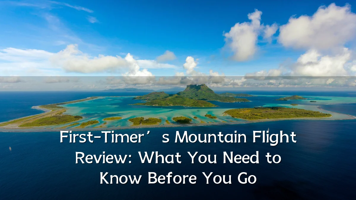 First-Timer’s Mountain Flight Review: What You Need to Know Before You Go