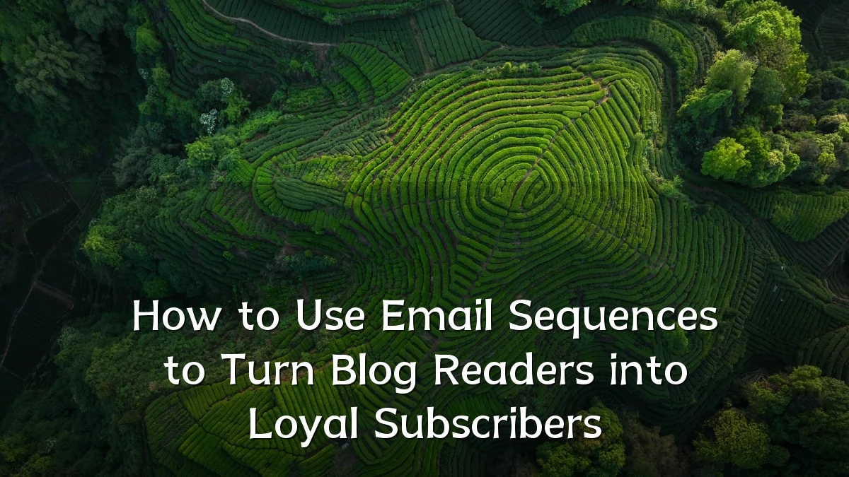 How to Use Email Sequences to Turn Blog Readers into Loyal Subscribers