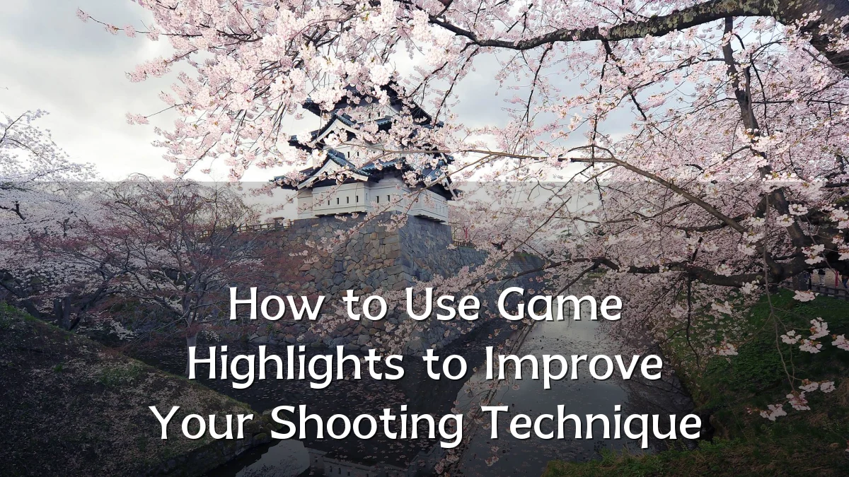 How to Use Game Highlights to Improve Your Shooting Technique