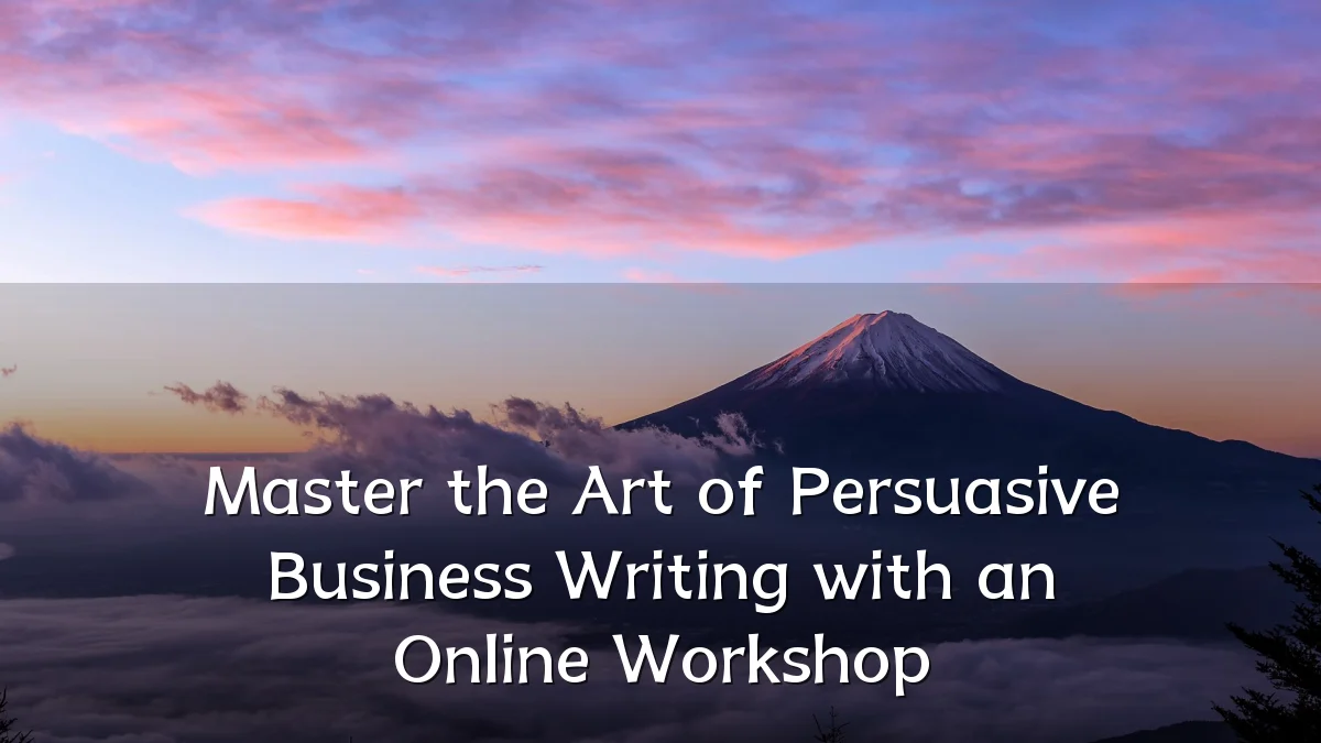 Master the Art of Persuasive Business Writing with an Online Workshop