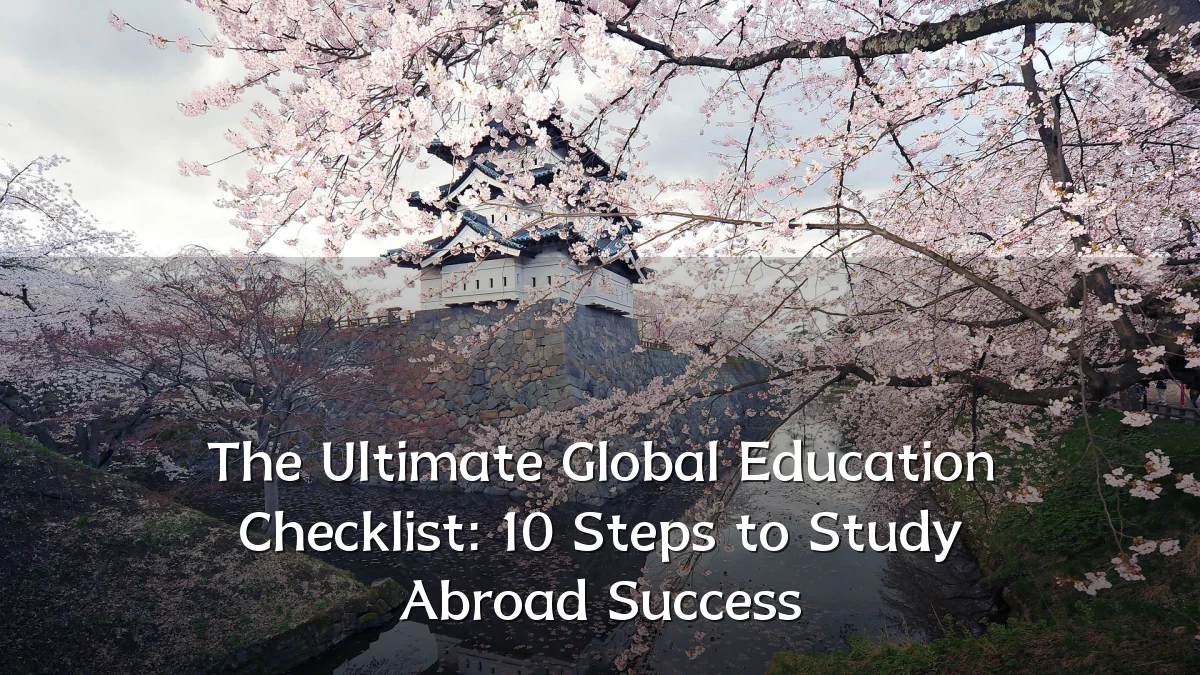 The Ultimate Global Education Checklist: 10 Steps to Study Abroad Success