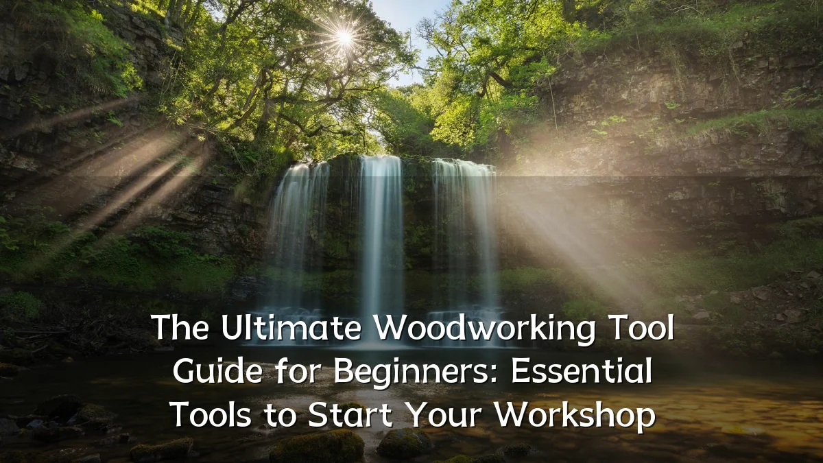 The Ultimate Woodworking Tool Guide for Beginners: Essential Tools to Start Your Workshop