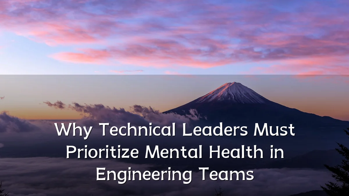 Why Technical Leaders Must Prioritize Mental Health in Engineering Teams