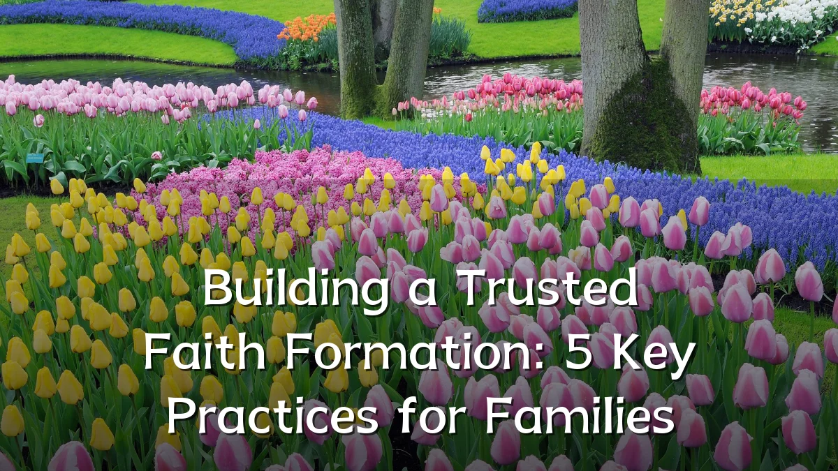 Building a Trusted Faith Formation: 5 Key Practices for Families