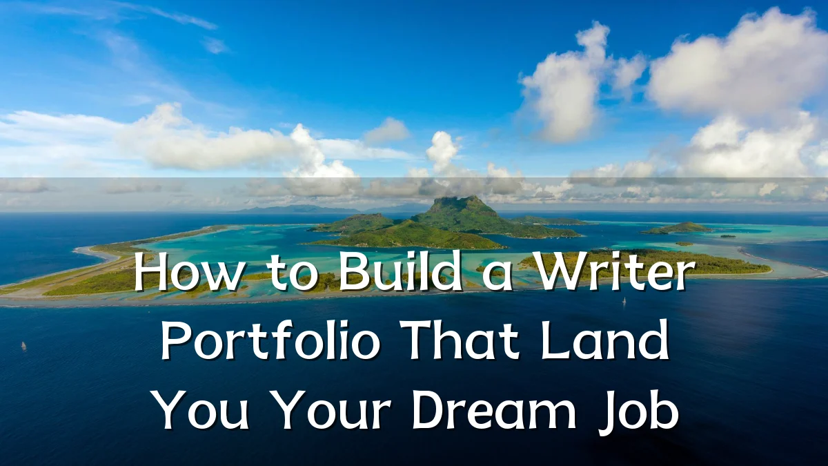How to Build a Writer Portfolio That Land You Your Dream Job
